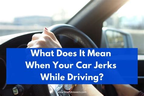 car is jerking when driving: Exploring the Intricacies Behind Unsteady Vehicle Movement